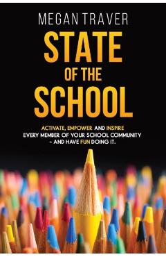 State of the School: Transformative strategies to activate, empower, and inspire every member of your school community while reaching your - Megan Traver