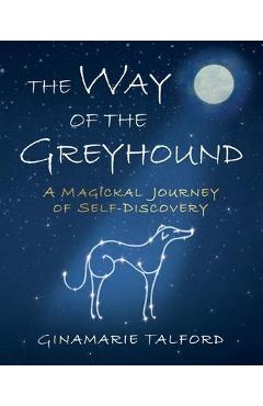 The Way of the Greyhound: A Magickal Journey of Self-Discovery - Ginamarie Talford