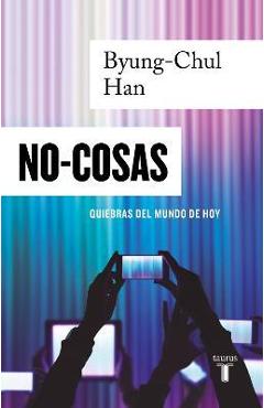 No-Cosas. Quiebras del Mundo de Hoy / Non-Things: Upheaval in the Lifeworld - Byung-chul Han