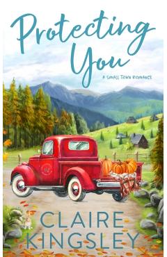 Protecting You: A Small Town Romance - Claire Kingsley