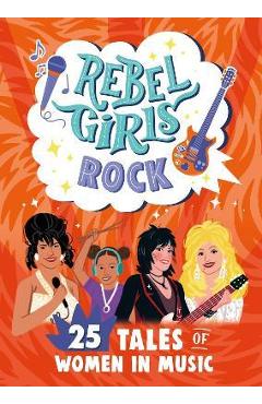 Rebel girls rock: 25 tales of women in music - rebel girls