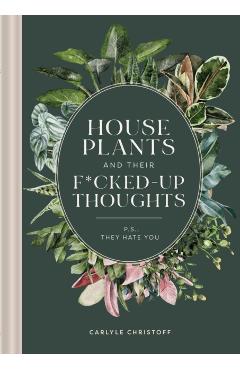 Houseplants and Their Fucked-Up Thoughts: P.S., They Hate You - Carlyle Christoff