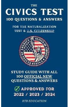 The Civics Test - 100 Questions & Answers for the Naturalization Test & U.S. Citizenship: Study Guide with all 100 Official New Questions & Answers (A - Rtb Education