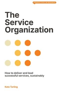 The Service Organization: How to Deliver and Lead Successful Services, Sustainably - Kate Tarling
