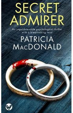 SECRET ADMIRER an unputdownable psychological thriller with a breathtaking twist - Patricia Macdonald