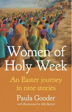Women of Holy Week: An Easter Journey in Nine Stories - Paula Gooder