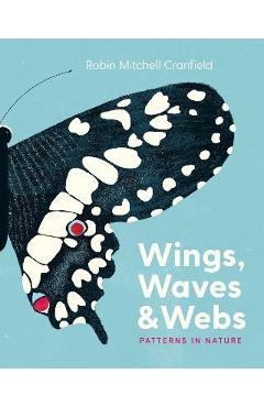 Wings, Waves & Webs: Patterns in Nature - Robin Mitchell Cranfield