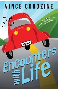 Encounters with Life: Too Many Ah-ha Moments and Still Counting - Vince Corozine