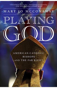 Playing God: American Catholic Bishops and the Far Right - Mary Jo Mcconahay