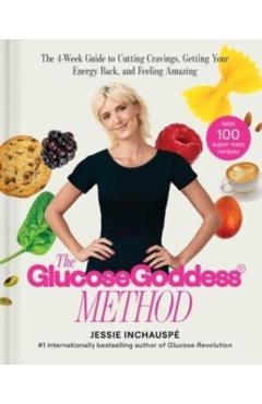 Glucose Goddess Method: The 4-Week Guide to Cutting Cravings, Getting Your Energy Back, and Feeling Amazing - Jessie Inchauspe
