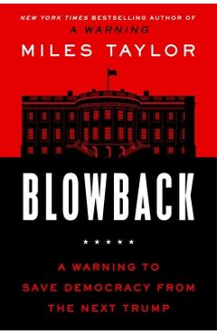 Blowback: A Warning to Save Democracy from the Next Trump - Miles Taylor