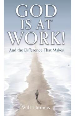 God Is at Work!: And the Difference That Makes - Will Thomas