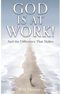God Is at Work!: And the Difference That Makes - Will Thomas