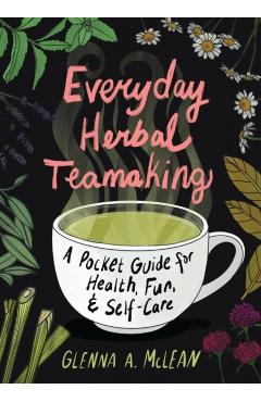 Everyday Herbal Teamaking: A Pocket Guide for Health - Glenna A. Mclean