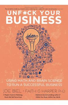 Unfuck Your Business: Using Math and Brain Science to Run a Successful Business - Joe Biel