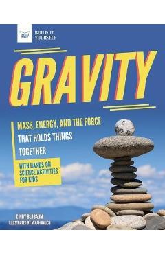 Gravity: Mass, Energy, and the Force That Holds Things Together with Hands-On Science - Cindy Blobaum