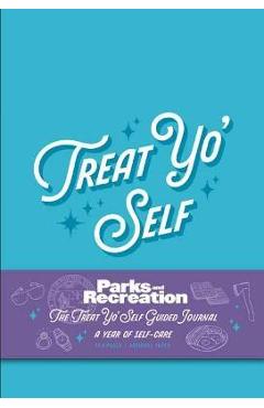Parks and Recreation: The Treat Yo\' Self Guided Journal: A Year of Self-Care (Guided Journals, Official Parks and Rec Merchandise) - Insight Editions