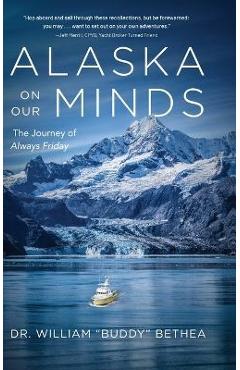 Alaska On Our Minds: The Journey of Always Friday - William Bethea