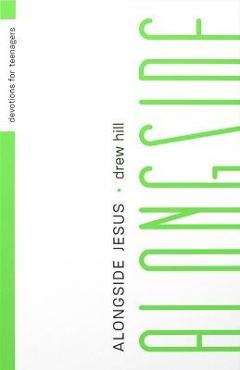 Alongside Jesus: Devotions for Teenagers - Drew Hill