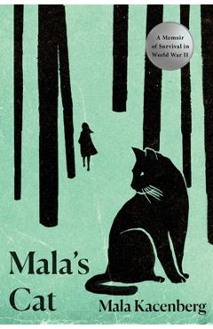 Mala\'s Cat: A Memoir of Survival in World War II - Mala Kacenberg