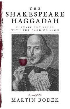The Shakespeare Haggadah: Elevate Thy Seder with the Bard of Avon (Second Folio) - Martin Bodek