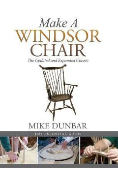 Make a Windsor Chair: The Updated and Expanded Classic - Mike Dunbar