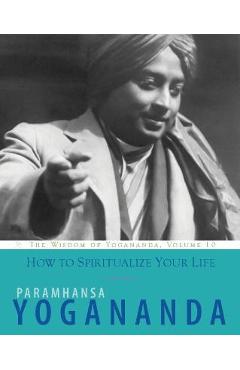 How to Spiritualize Your Life - Paramhansa Yogananda