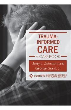 Trauma-Informed Care: A Casebook - Jerry L. Johnson