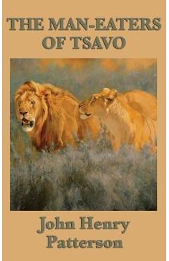 The Man-eaters of Tsavo - John Henry Patterson