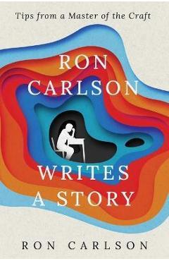 Ron Carlson Writes a Story - Ron Carlson