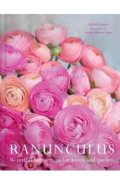 Ranunculus: Beautiful Varieties for Home and Garden - Naomi Slade