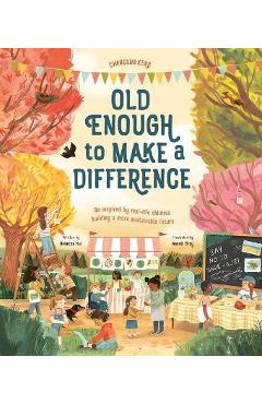 Old Enough to Make a Difference: Be Inspired by Real-Life Children Building a More Sustainable Future - Rebecca Hui