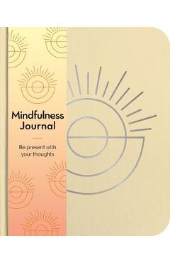 Mindfulness Journal: Be Present with Your Thoughts Every Day - Emma Van Hinsbergh