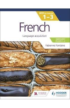 French for the Ib Myp 1-3 (Emergent/Phases 1-2): Myp by Concept - Fabienne Fontaine