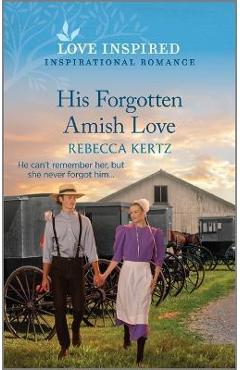 His Forgotten Amish Love: An Uplifting Inspirational Romance - Rebecca Kertz