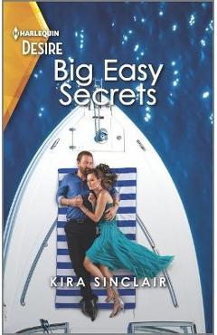 Big Easy Secrets: A Passionate Forced Proximity Romance - Kira Sinclair
