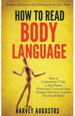 How to Read Body Language: Secrets to Analyzing & Speed Reading People Like a Book - How to Understand & Talk to Any Person (Nonverbal Communicat - Harvey Augustus