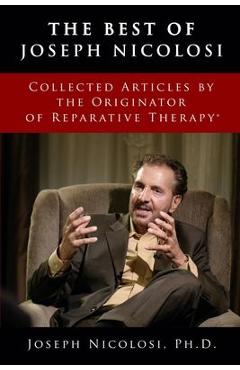 The Best of Joseph Nicolosi: Collected Articles by the Originator of Reparative Therapy(R) - Joseph J. Nicolosi