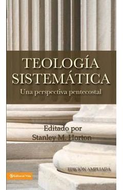 Teologia Sistematica: Una Perspectiva Pentecostal = Systematic Theology - Stanley M. Horton