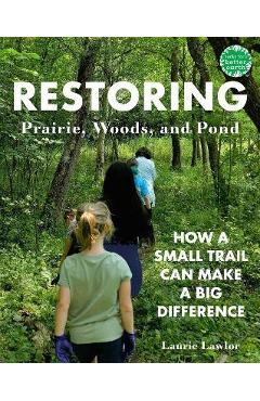 Restoring Prairie, Woods, and Pond: How a Small Trail Can Make a Big Difference - Laurie Lawlor
