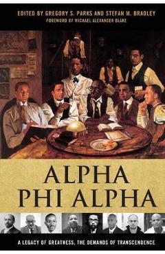 Alpha Phi Alpha: A Legacy of Greatness, the Demands of Transcendence - Gregory S. Parks