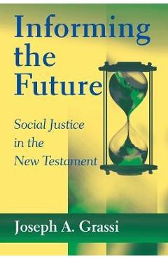 Informing the Future: Social Justice in the New Testament - Joseph A. Grassi