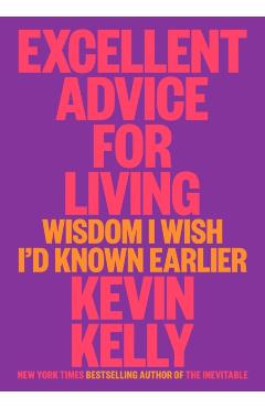 Excellent Advice for Living: Wisdom I Wish I'd Known Earlier - Kevin Kelly
