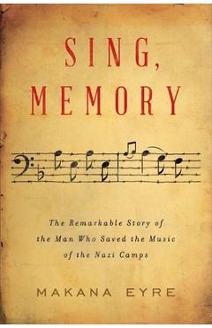 Sing, memory: the remarkable story of the man who saved the music of the nazi camps - makana eyre