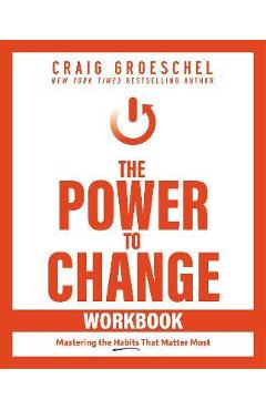 The Power to Change Workbook: Mastering the Habits That Matter Most - Craig Groeschel