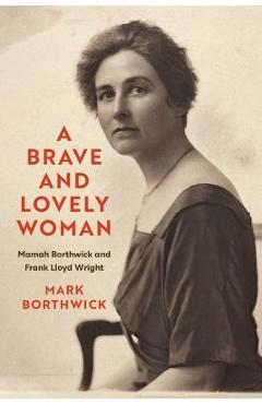 A brave and lovely woman: mamah borthwick and frank lloyd wright - mark borthwick