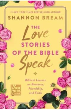 The Love Stories of the Bible Speak: Biblical Lessons on Romance, Friendship, and Faith - Shannon Bream