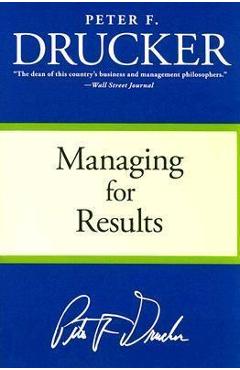 Managing for Results: Economic Tasks and Risk-Taking Decisions - Peter F. Drucker
