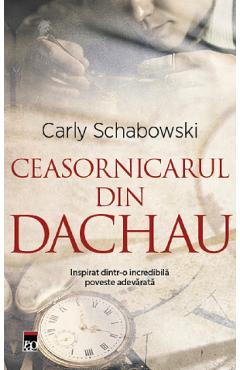 Ceasornicarul din dachau - carly schabowski