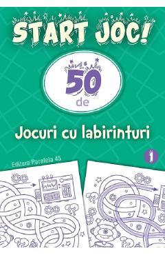 Start joc! 50 de jocuri cu labirinturi Vol.1 - PARALELA 45